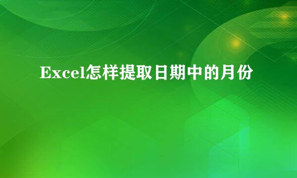 Excel怎样提取日期中的月份