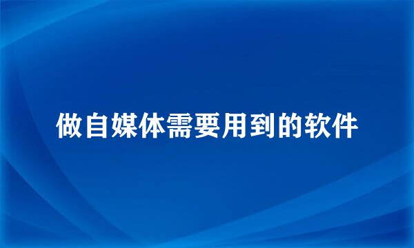 做自媒体需要用到的软件