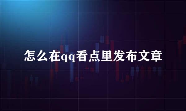 怎么在qq看点里发布文章