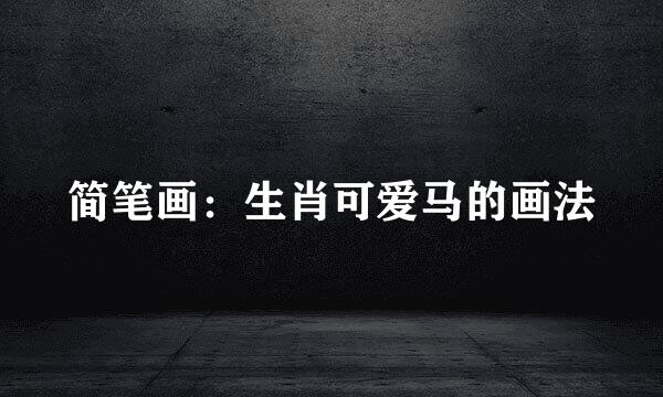 简笔画：生肖可爱马的画法