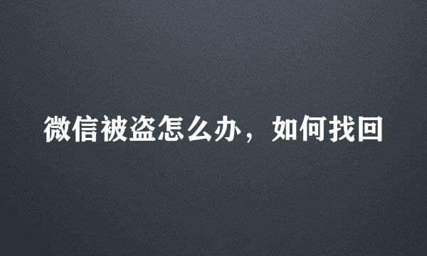 微信被盗怎么办，如何找回