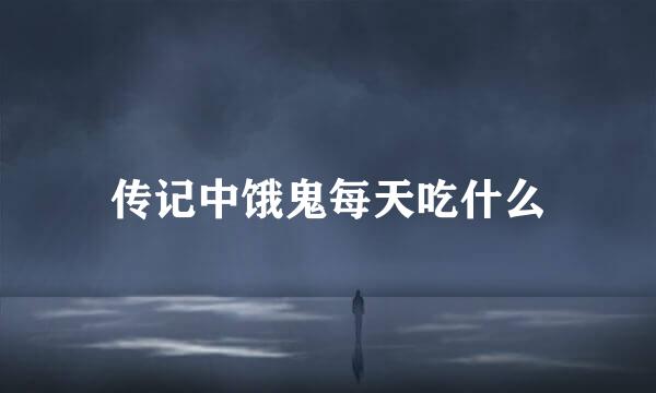 传记中饿鬼每天吃什么