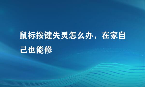 鼠标按键失灵怎么办，在家自己也能修