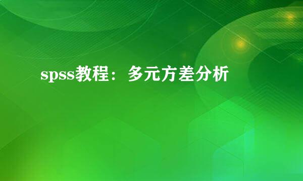 spss教程：多元方差分析