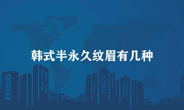韩式半永久纹眉有几种