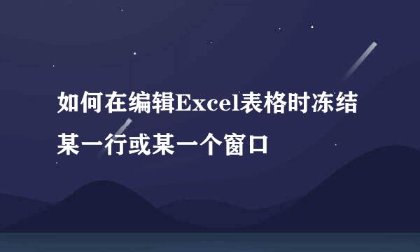 如何在编辑Excel表格时冻结某一行或某一个窗口