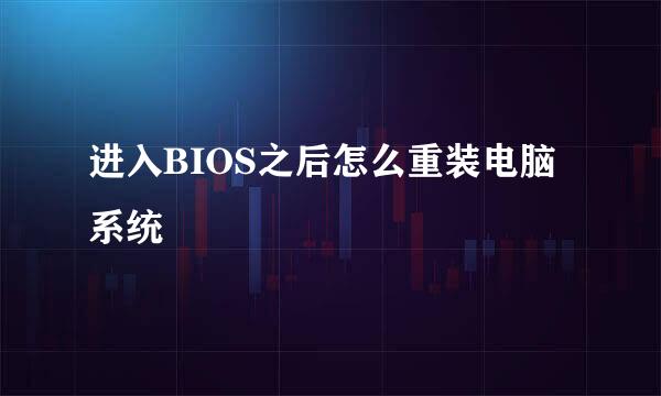 进入BIOS之后怎么重装电脑系统