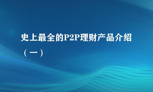 史上最全的P2P理财产品介绍（一）