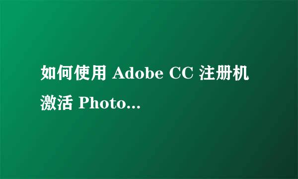 如何使用 Adobe CC 注册机激活 Photoshop 2018