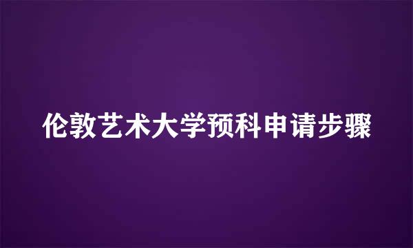 伦敦艺术大学预科申请步骤