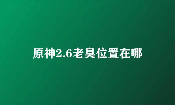 原神2.6老臭位置在哪
