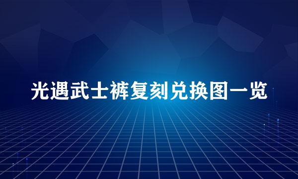 光遇武士裤复刻兑换图一览