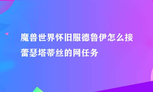 魔兽世界怀旧服德鲁伊怎么接蕾瑟塔蒂丝的网任务