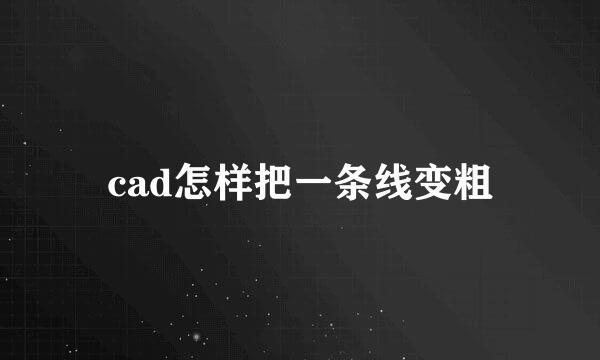 cad怎样把一条线变粗