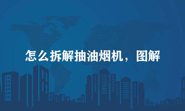 怎么拆解抽油烟机，图解