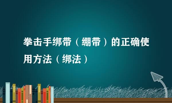 拳击手绑带（绷带）的正确使用方法（绑法）