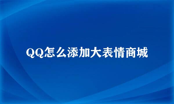 QQ怎么添加大表情商城