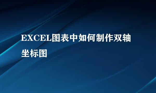 EXCEL图表中如何制作双轴坐标图