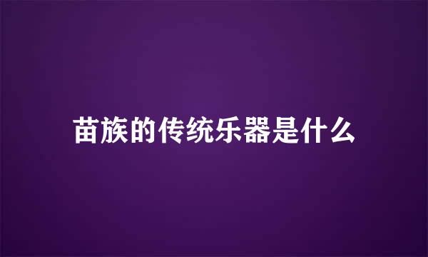 苗族的传统乐器是什么