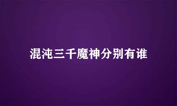 混沌三千魔神分别有谁