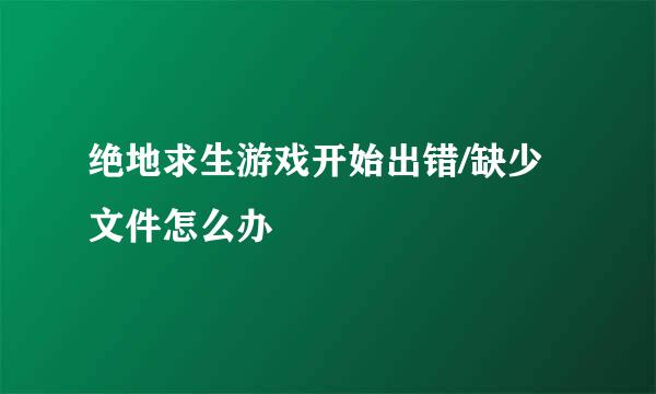 绝地求生游戏开始出错/缺少文件怎么办
