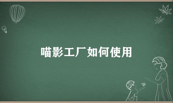 喵影工厂如何使用