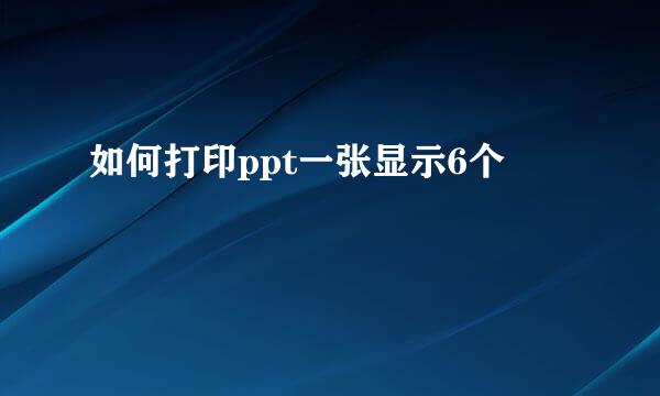 如何打印ppt一张显示6个