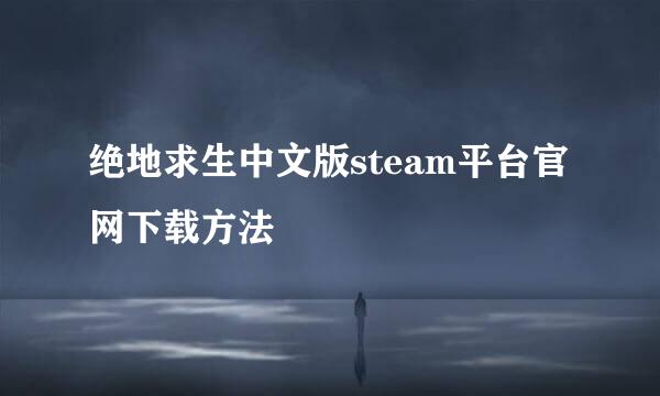 绝地求生中文版steam平台官网下载方法