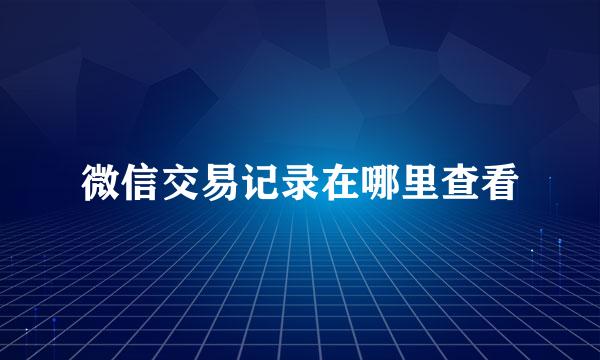 微信交易记录在哪里查看