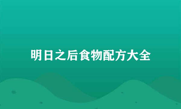 明日之后食物配方大全