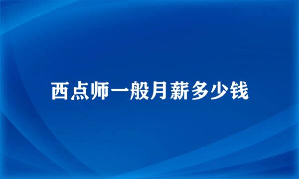 西点师一般月薪多少钱