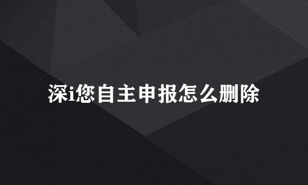深i您自主申报怎么删除