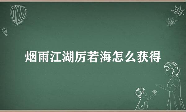 烟雨江湖厉若海怎么获得