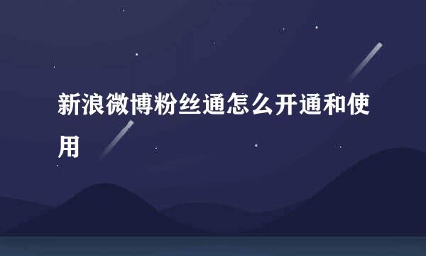 新浪微博粉丝通怎么开通和使用