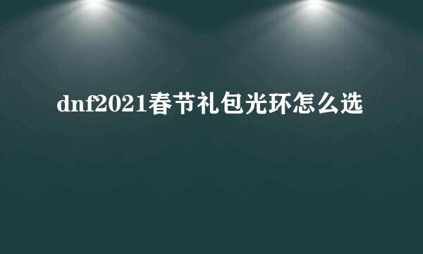 dnf2021春节礼包光环怎么选