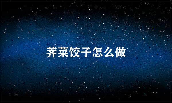 荠菜饺子怎么做