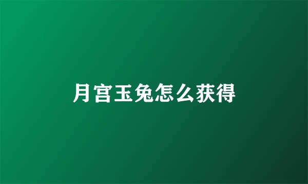 月宫玉兔怎么获得