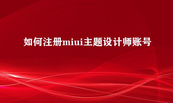 如何注册miui主题设计师账号