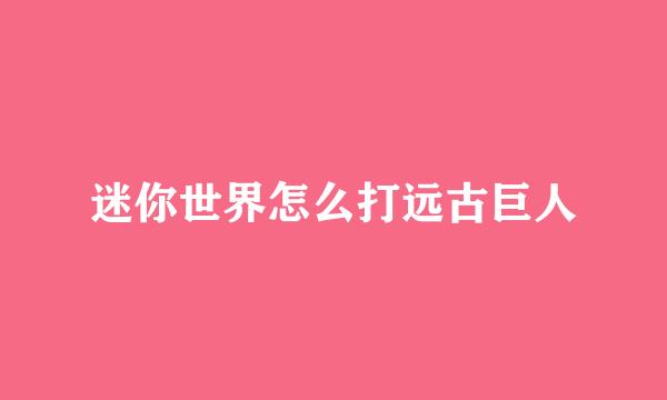 迷你世界怎么打远古巨人