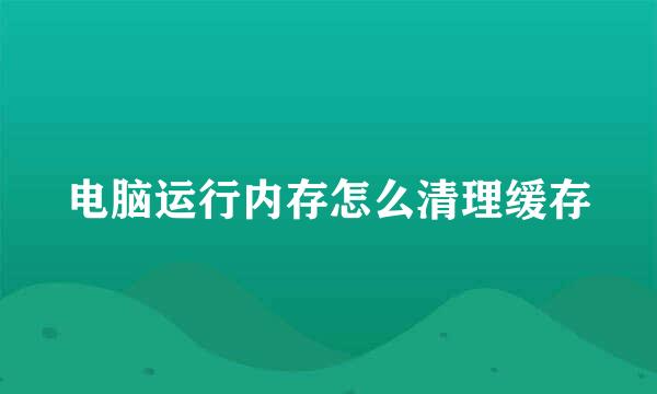 电脑运行内存怎么清理缓存
