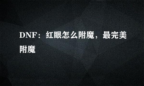 DNF：红眼怎么附魔，最完美附魔