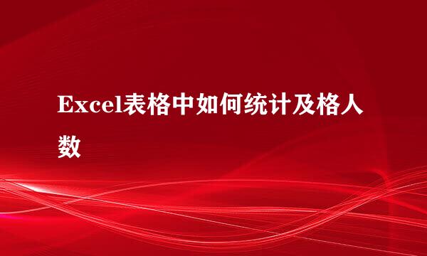 Excel表格中如何统计及格人数