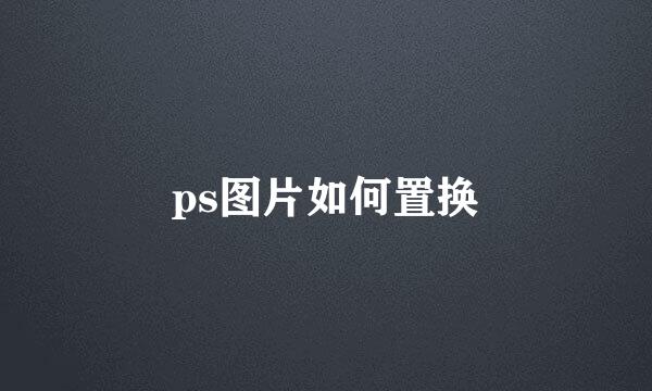 ps图片如何置换