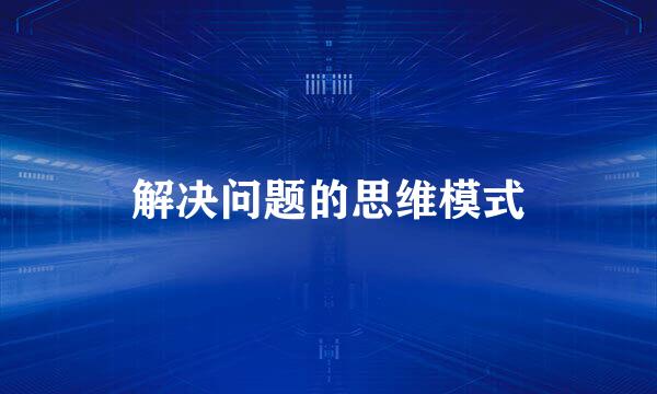 解决问题的思维模式