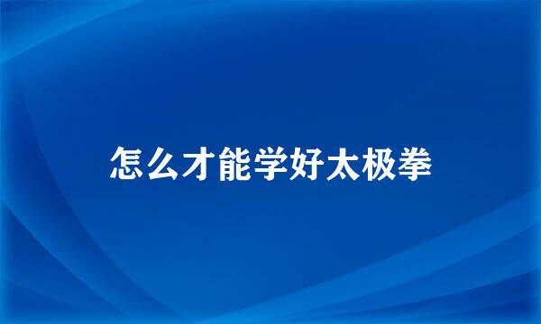 怎么才能学好太极拳