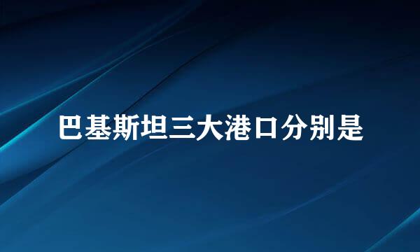 巴基斯坦三大港口分别是