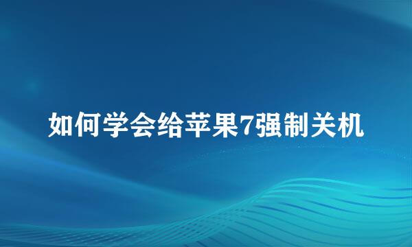 如何学会给苹果7强制关机