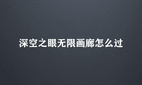 深空之眼无限画廊怎么过