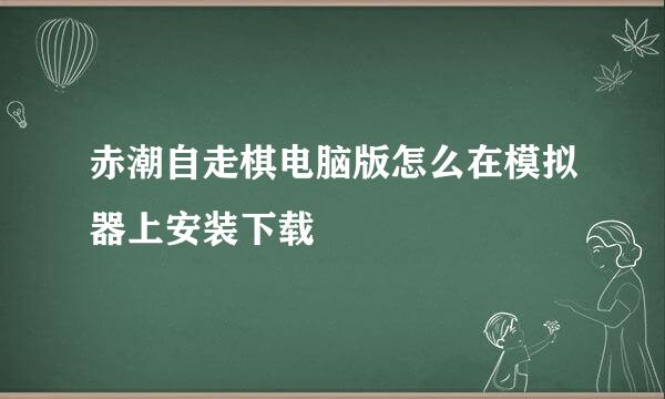 赤潮自走棋电脑版怎么在模拟器上安装下载