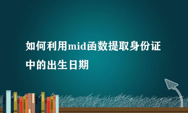 如何利用mid函数提取身份证中的出生日期